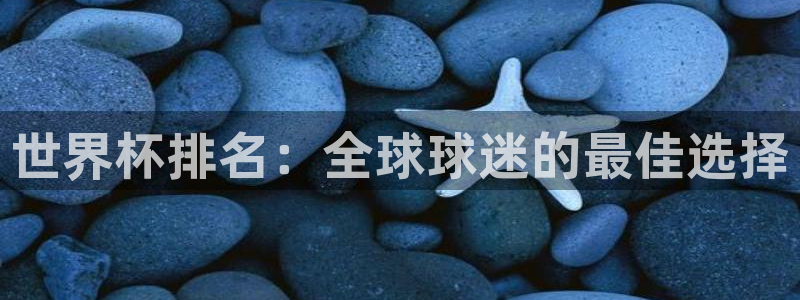 世预赛赛程表：世界杯排名：全球球迷的最佳选择